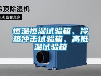 知識百科恒溫恒濕試驗箱、冷熱沖擊試驗箱、高低溫試驗箱