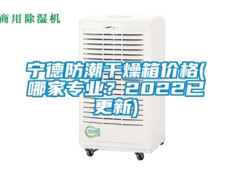 常見問題寧德防潮干燥箱價格(哪家專業？2022已更新)