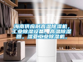 常見問題海南供應耐高溫除濕機，工業除濕設備，高溫除濕器，濕亞工業除濕機，