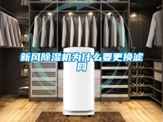 知識百科新風除濕機為什么要更換濾網