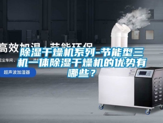 企業新聞除濕干燥機系列-節能型三機一體除濕干燥機的優勢有哪些？
