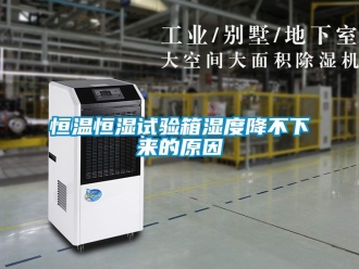 知識百科恒溫恒濕試驗箱濕度降不下來的原因