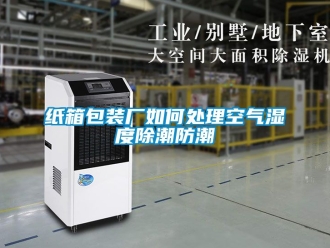 常見問題紙箱包裝廠如何處理空氣濕度除潮防潮
