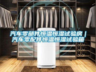 知識百科汽車零部件恒溫恒濕試驗房｜汽車零配件恒溫恒濕試驗箱