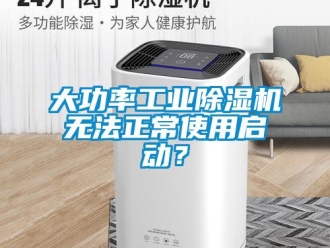 企業(yè)新聞大功率工業(yè)除濕機無法正常使用啟動？