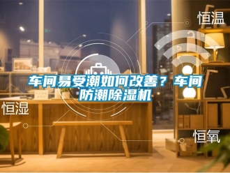 企業新聞車間易受潮如何改善？車間防潮除濕機