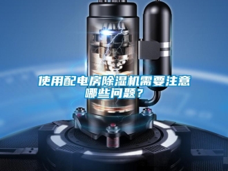 常見問題使用配電房除濕機需要注意哪些問題？