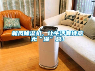 知識百科新風除濕機，讓生活有詩意無“濕”意！