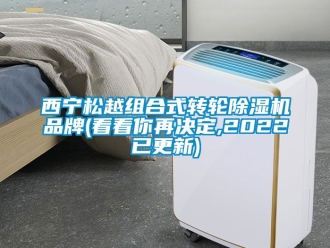 常見問題西寧松越組合式轉(zhuǎn)輪除濕機品牌(看看你再決定,2022已更新)