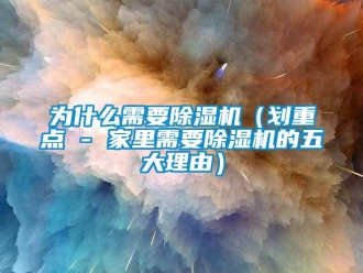 行業新聞為什么需要除濕機（劃重點 - 家里需要除濕機的五大理由）