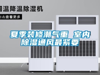 知識百科夏季裝修潮氣重 室內除濕通風最緊要