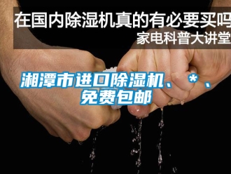 行業新聞湘潭市進口除濕機、＊、免費包郵