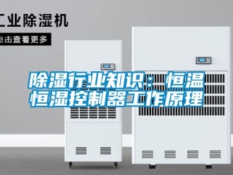 知識百科除濕行業(yè)知識：恒溫恒濕控制器工作原理