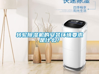 知識百科轉輪除濕機的安裝環境要求是什么？