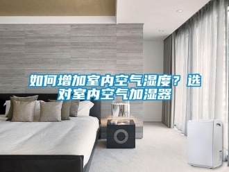 常見問題如何增加室內空氣濕度？選對室內空氣加濕器