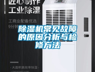 企業(yè)新聞除濕機常見故障的原因分析與檢修方法