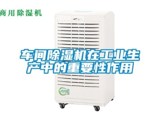 常見問題車間除濕機在工業(yè)生產(chǎn)中的重要性作用
