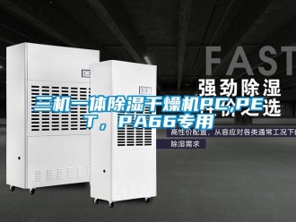行業新聞三機一體除濕干燥機PC,PET，PA66專用