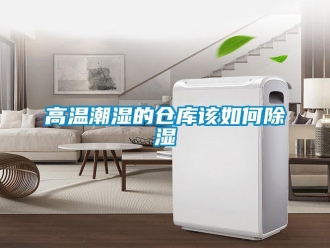 常見問題高溫潮濕的倉庫該如何除濕