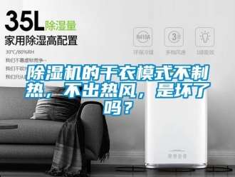 企業(yè)新聞除濕機(jī)的干衣模式不制熱，不出熱風(fēng)，是壞了嗎？