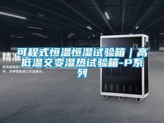 知識百科可程式恒溫恒濕試驗箱｜高低溫交變濕熱試驗箱-P系列