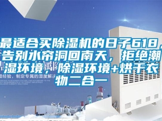 行業(yè)新聞最適合買(mǎi)除濕機(jī)的日子618，告別水簾洞回南天，拒絕潮濕環(huán)境，除濕環(huán)境+烘干衣物二合一
