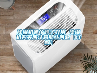 行業(yè)新聞除濕機哪個牌子好用 除濕機購買應注意那些問題【詳解】