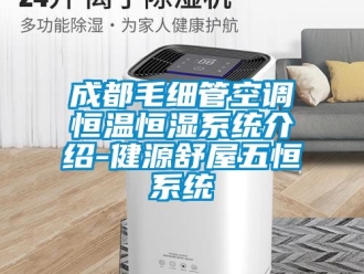 知識(shí)百科成都毛細(xì)管空調(diào)恒溫恒濕系統(tǒng)介紹-健源舒屋五恒系統(tǒng)