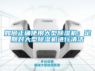 行業新聞如何正確使用大型除濕機：定期對大型除濕機進行清潔