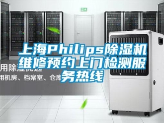 行業新聞上海Philips除濕機維修預約上門檢測服務熱線