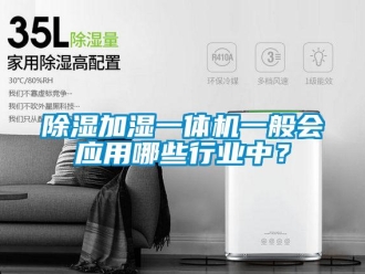 企業新聞除濕加濕一體機一般會應用哪些行業中？