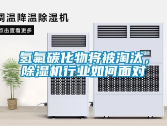 常見問題氫氟碳化物將被淘汰，除濕機(jī)行業(yè)如何面對