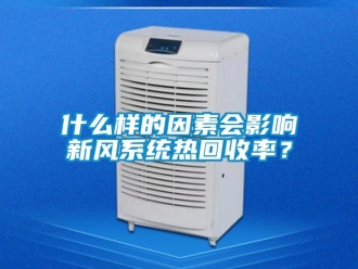 知識百科什么樣的因素會影響新風系統熱回收率？