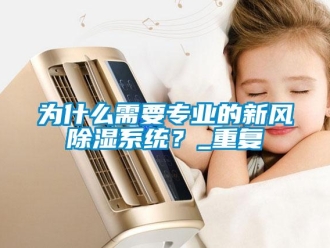 行業新聞為什么需要專業的新風除濕系統？_重復