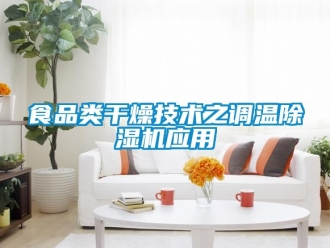 行業(yè)新聞食品類干燥技術(shù)之調(diào)溫除濕機應(yīng)用