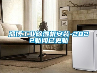 常見問題淄博工業除濕機安裝-2022新聞已更新