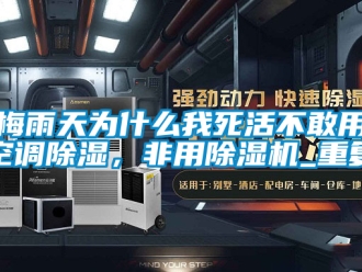 行業新聞梅雨天為什么我死活不敢用空調除濕，非用除濕機_重復