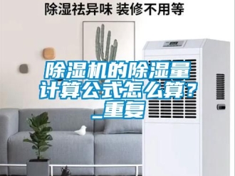 企業新聞除濕機的除濕量計算公式怎么算？_重復