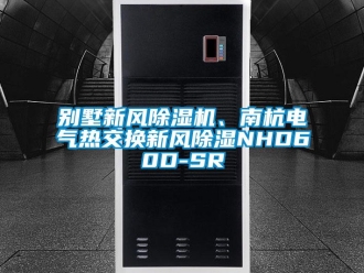 常見問題別墅新風除濕機、南杭電氣熱交換新風除濕NHD60D-SR
