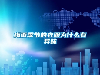 行業(yè)新聞梅雨季節(jié)的衣服為什么有異味
