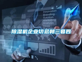 常見問題除濕機(jī)企業(yè)切忌朝三暮四