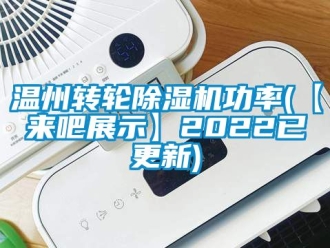 常見問題溫州轉輪除濕機功率(【來吧展示】2022已更新)
