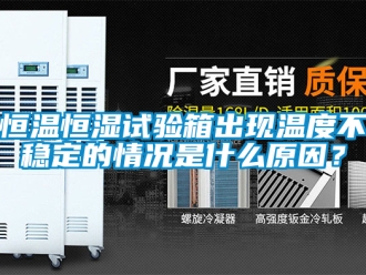 知識(shí)百科恒溫恒濕試驗(yàn)箱出現(xiàn)溫度不穩(wěn)定的情況是什么原因？