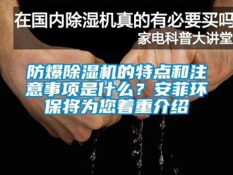 企業(yè)新聞防爆除濕機(jī)的特點(diǎn)和注意事項(xiàng)是什么？安菲環(huán)保將為您著重介紹