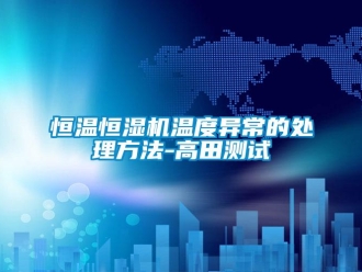 知識百科恒溫恒濕機溫度異常的處理方法-高田測試