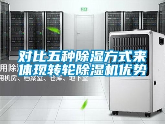 常見問題對比五種除濕方式來體現轉輪除濕機優勢