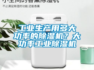 常見問題工業(yè)生產(chǎn)用多大功率的除濕機(jī)？大功率工業(yè)除濕機(jī)