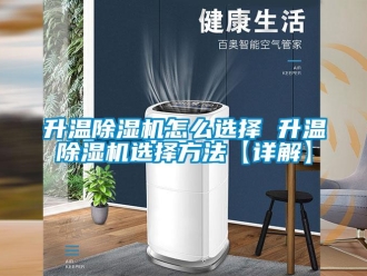 行業(yè)新聞升溫除濕機(jī)怎么選擇 升溫除濕機(jī)選擇方法【詳解】