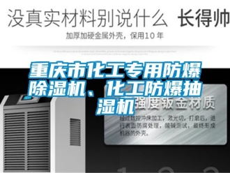 企業新聞重慶市化工專用防爆除濕機、化工防爆抽濕機