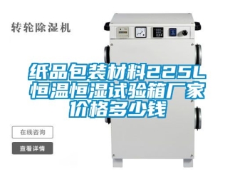 知識百科紙品包裝材料225L恒溫恒濕試驗箱廠家價格多少錢